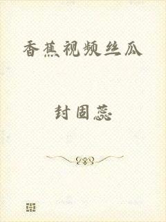 香蕉视频丝瓜