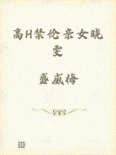 高H禁伦亲女晓雯