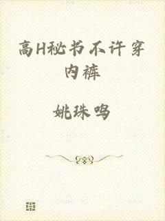 高H秘书不许穿内裤