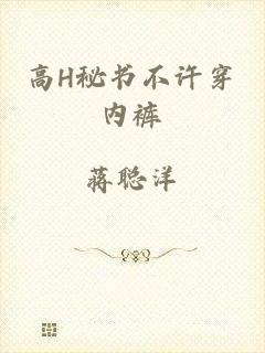高H秘书不许穿内裤