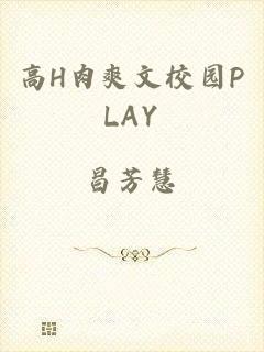 高H肉爽文校园PLAY