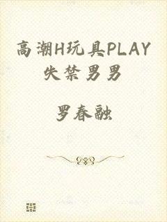 高潮H玩具PLAY失禁男男