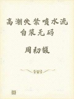 高潮失禁喷水流白浆无码