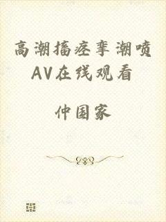 高潮搐痉挛潮喷AV在线观看