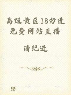 高级黄区18勿进免费网站直播