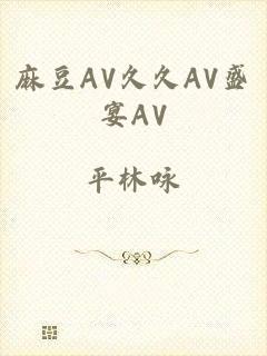 麻豆AV久久AV盛宴AV
