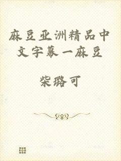 麻豆亚洲精品中文字幕一麻豆