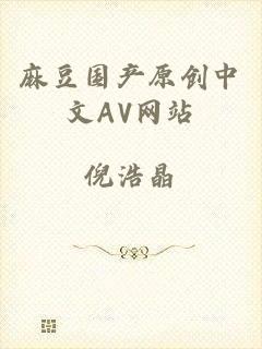麻豆国产原创中文AV网站