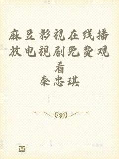 麻豆影视在线播放电视剧免费观看