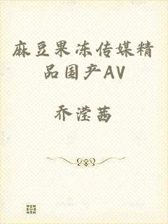 麻豆果冻传媒精品国产AV
