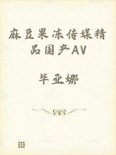 麻豆果冻传媒精品国产AV
