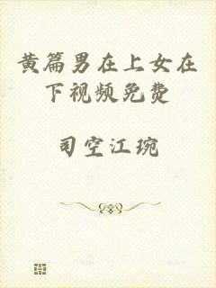 黄篇男在上女在下视频免费