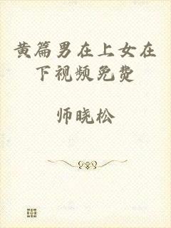黄篇男在上女在下视频免费