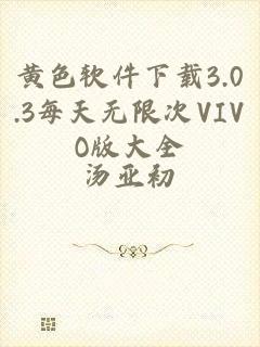 黄色软件下载3.0.3每天无限次VIVO版大全