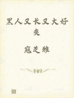 黑人又长又大好爽