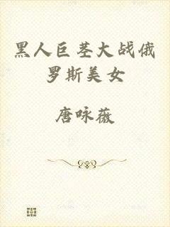 黑人巨茎大战俄罗斯美女