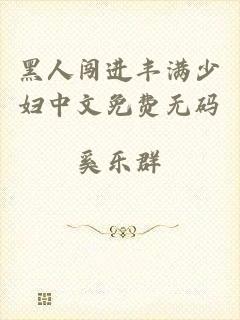 黑人闯进丰满少妇中文免费无码