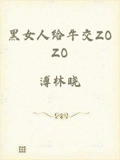 黑女人给牛交ZOZO